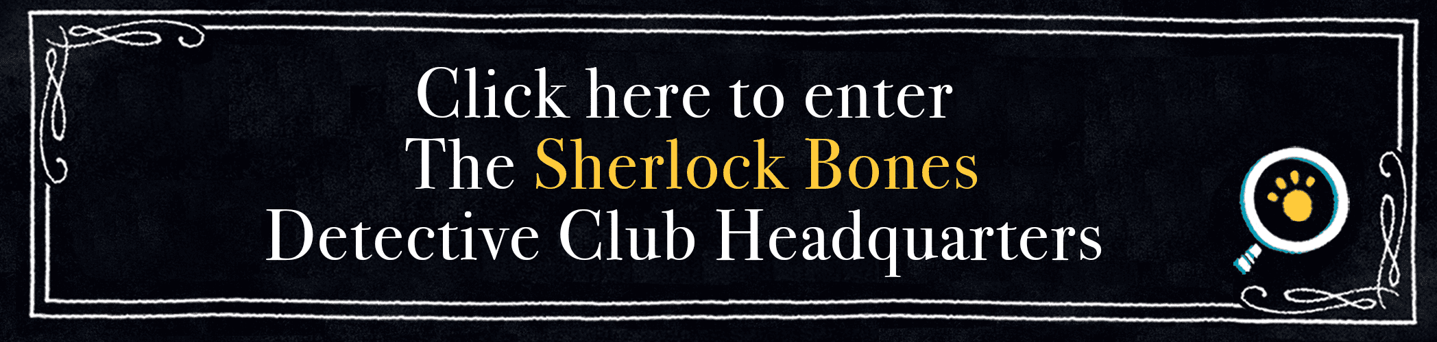 Click here to enter the Sherlock Bones Detective Club 