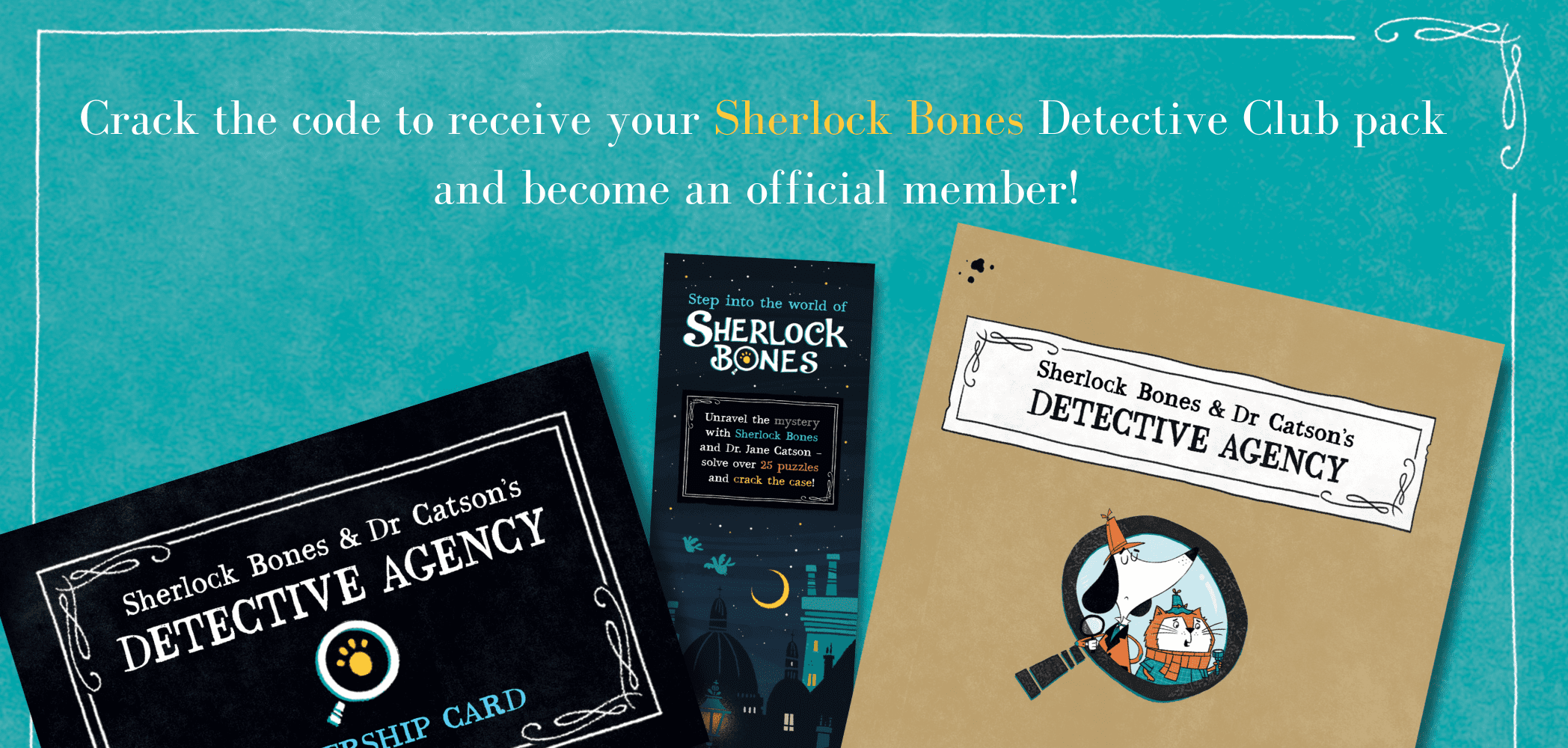 Crack the code and officially become a member of the Sherlock Bones Detective Club 